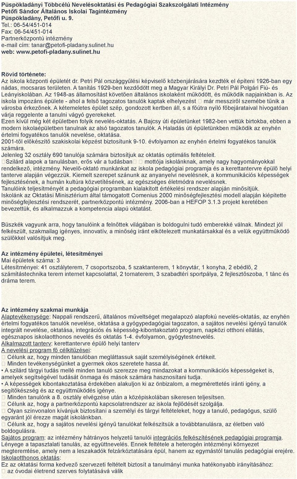 Petri Pál országgyűlési képviselő közbenjárására kezdték el építeni 1926-ban egy nádas, mocsaras területen. A tanítás 1929-ben kezdődött meg a Magyar Királyi Dr.