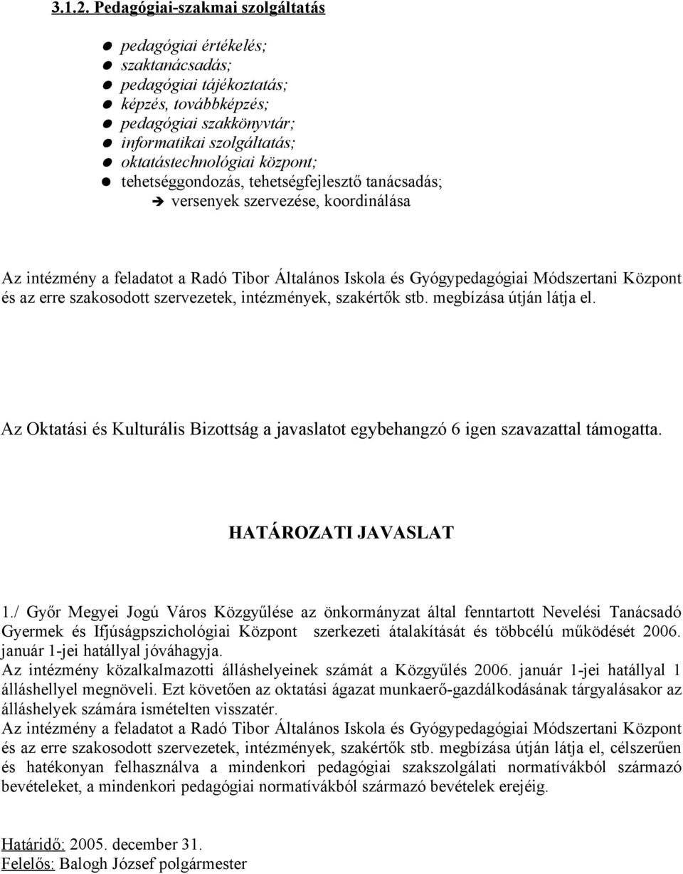 tehetséggondozás, tehetségfejlesztő tanácsadás; versenyek szervezése, koordinálása Az intézmény a feladatot a Radó Tibor Általános Iskola és Gyógypedagógiai Módszertani Központ és az erre szakosodott