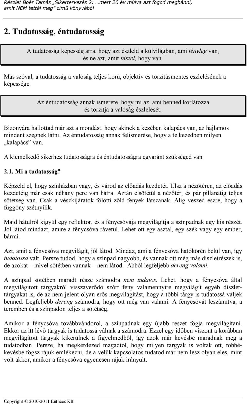 Bizonyára hallottad már azt a mondást, hogy akinek a kezében kalapács van, az hajlamos mindent szegnek látni. Az éntudatosság annak felismerése, hogy a te kezedben milyen kalapács van.