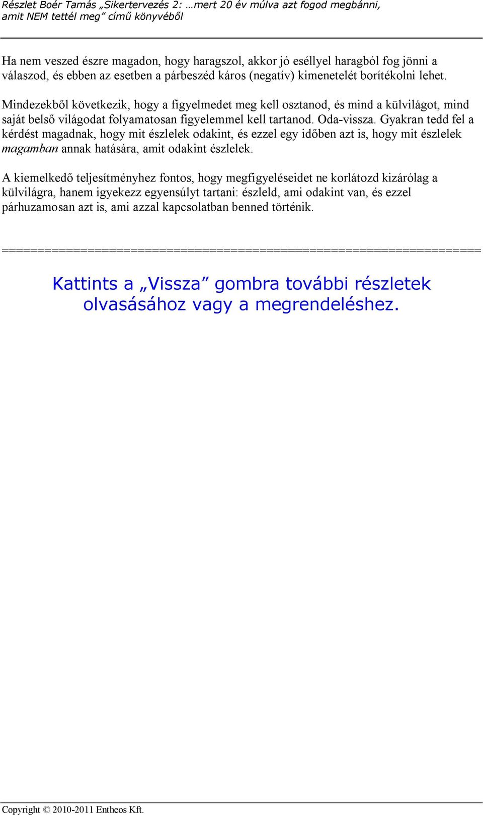 Gyakran tedd fel a kérdést magadnak, hogy mit észlelek odakint, és ezzel egy időben azt is, hogy mit észlelek magamban annak hatására, amit odakint észlelek.