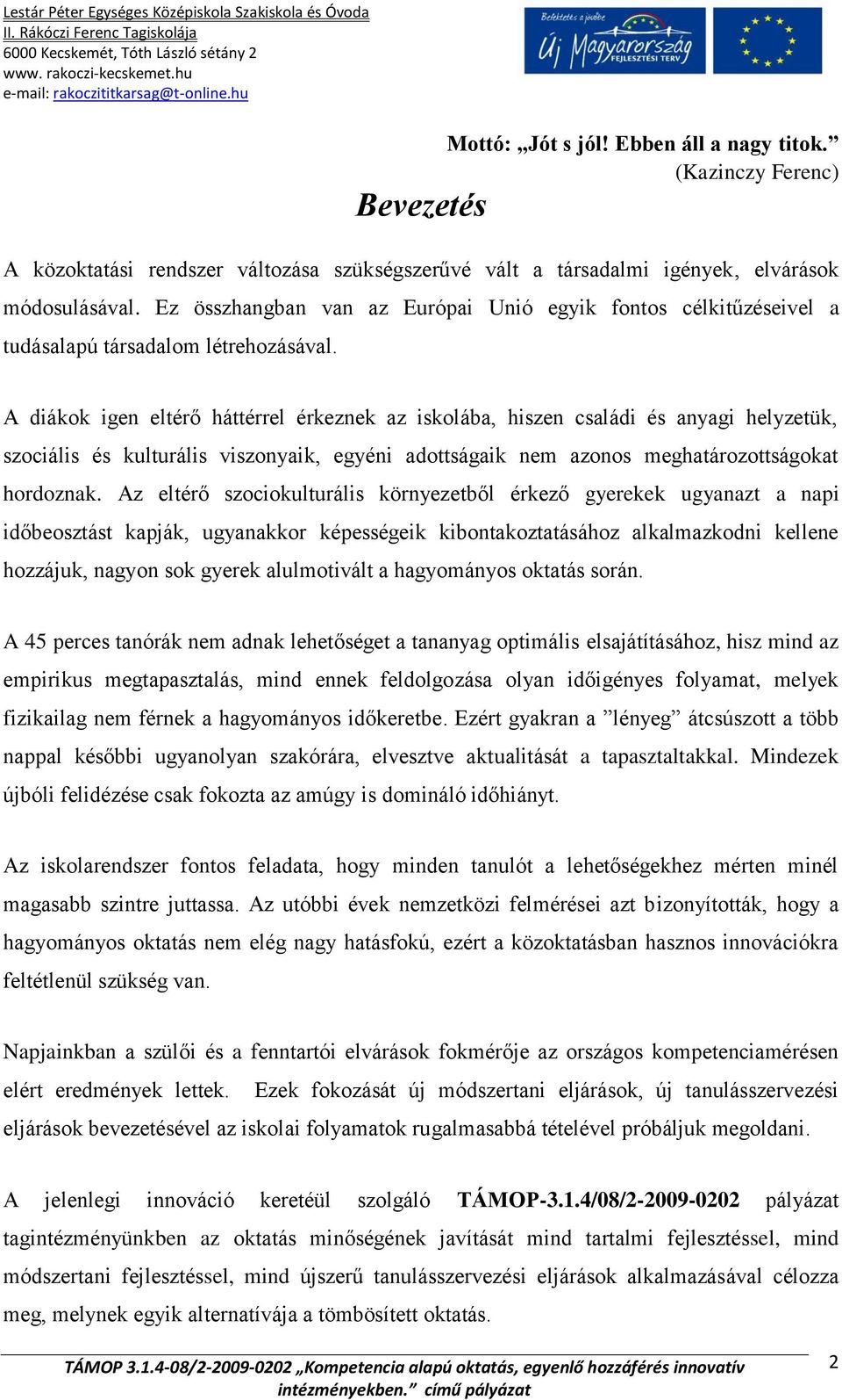 A diákok igen eltérő háttérrel érkeznek az iskolába, hiszen családi és anyagi helyzetük, szociális és kulturális viszonyaik, egyéni adottságaik nem azonos meghatározottságokat hordoznak.