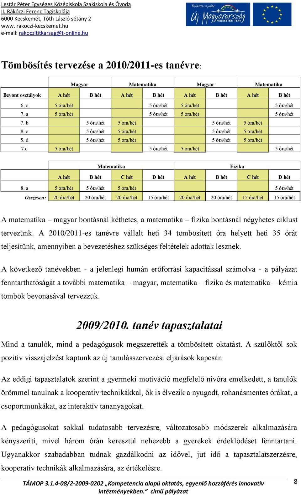 d 5 óra/hét 5 óra/hét 5 óra/hét 5 óra/hét Matematika Fizika A hét B hét C hét D hét A hét B hét C hét D hét 8.