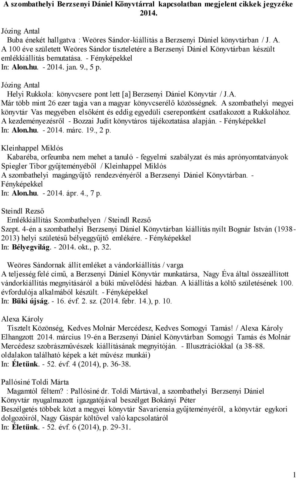 A 100 éve született Weöres Sándor tiszteletére a Berzsenyi Dániel Könyvtárban készült emlékkiállítás bemutatása. - Fényképekkel In: Alon.hu. - 2014. jan. 9., 5 p.