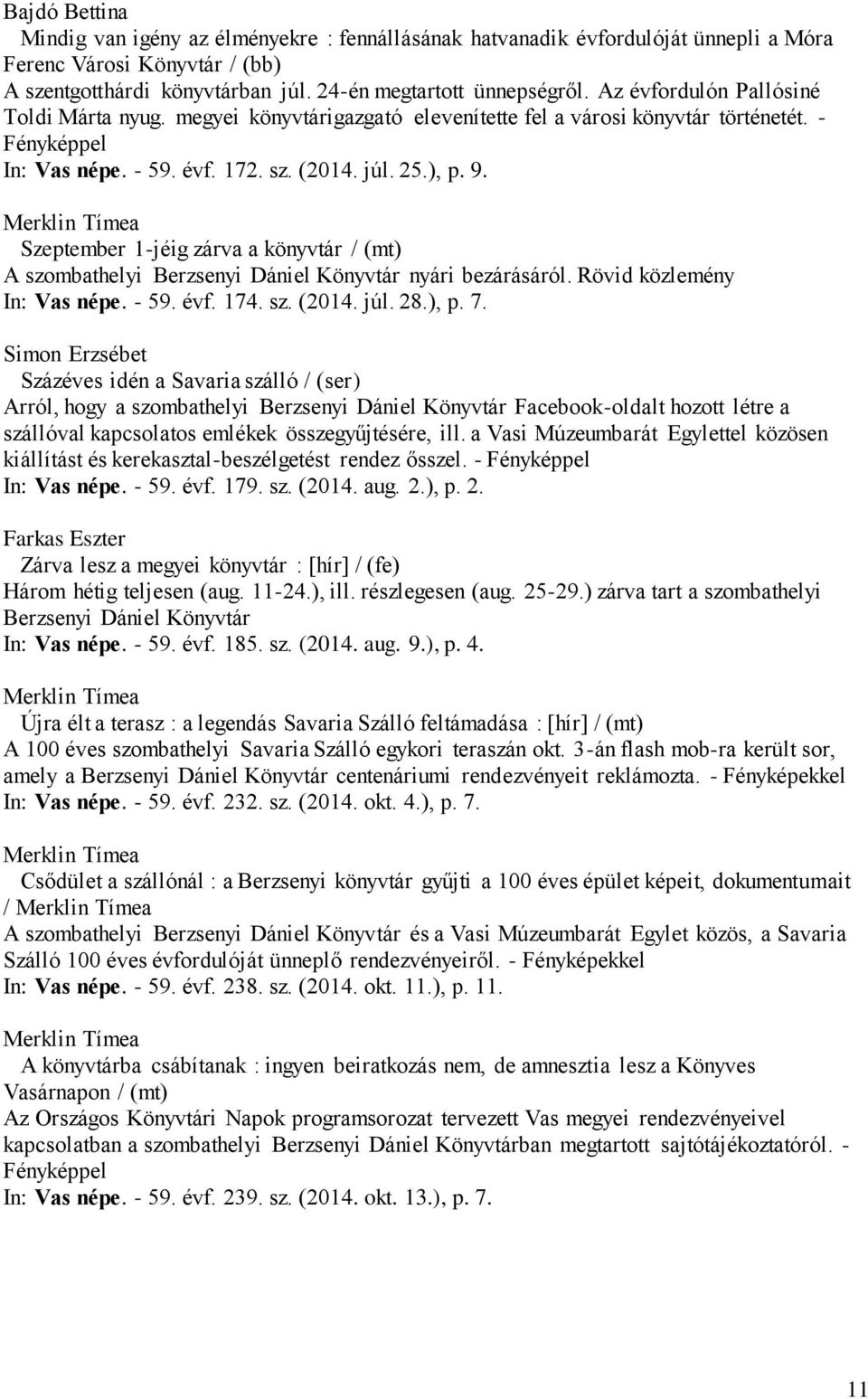 Szeptember 1-jéig zárva a könyvtár / (mt) A szombathelyi Berzsenyi Dániel Könyvtár nyári bezárásáról. Rövid közlemény In: Vas népe. - 59. évf. 174. sz. (2014. júl. 28.), p. 7.