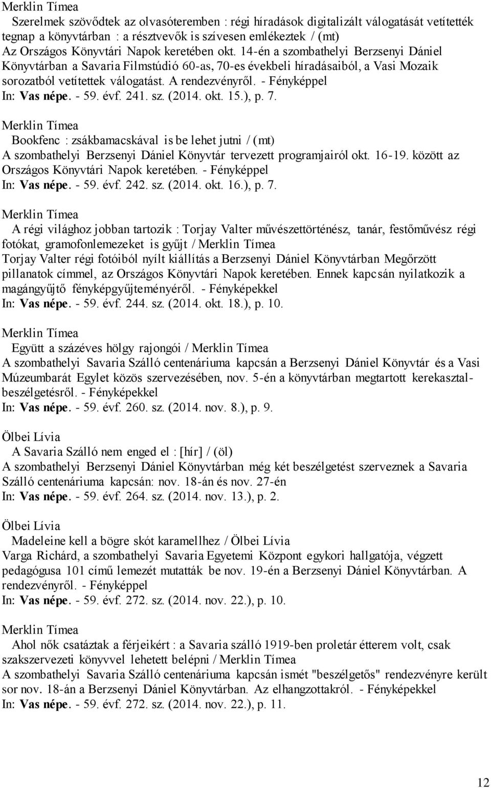 - 59. évf. 241. sz. (2014. okt. 15.), p. 7. Bookfenc : zsákbamacskával is be lehet jutni / (mt) A szombathelyi Berzsenyi Dániel Könyvtár tervezett programjairól okt. 16-19.