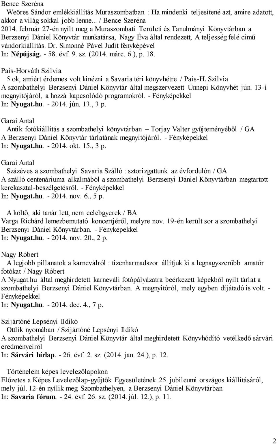 Simonné Pável Judit fényképével In: Népújság. - 58. évf. 9. sz. (2014. márc. 6.), p. 18. Pais-Horváth Szilvia 5 ok, amiért érdemes volt kinézni a Savaria téri könyvhétre / Pais-H.