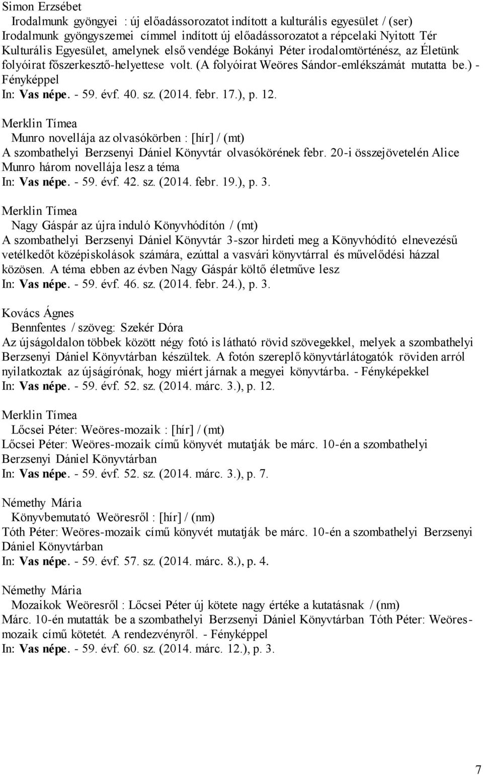 - 59. évf. 40. sz. (2014. febr. 17.), p. 12. Munro novellája az olvasókörben : [hír] / (mt) A szombathelyi Berzsenyi Dániel Könyvtár olvasókörének febr.