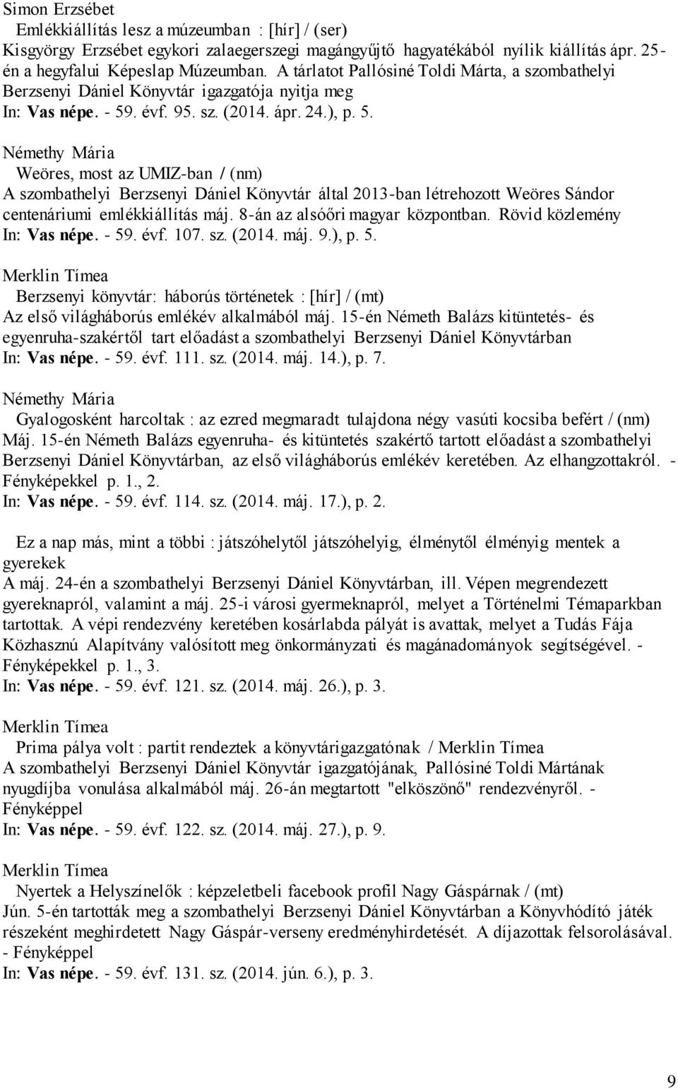 . évf. 95. sz. (2014. ápr. 24.), p. 5. Némethy Mária Weöres, most az UMIZ-ban / (nm) A szombathelyi Berzsenyi Dániel Könyvtár által 2013-ban létrehozott Weöres Sándor centenáriumi emlékkiállítás máj.