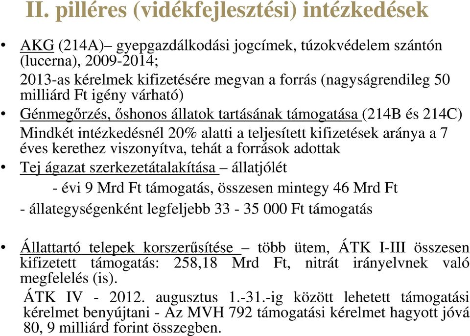 források adottak Tej ágazat szerkezetátalakítása állatjólét - évi 9 Mrd Ft támogatás, összesen mintegy 46 Mrd Ft - állategységenként legfeljebb 33-35 000 Ft támogatás Állattartó telepek