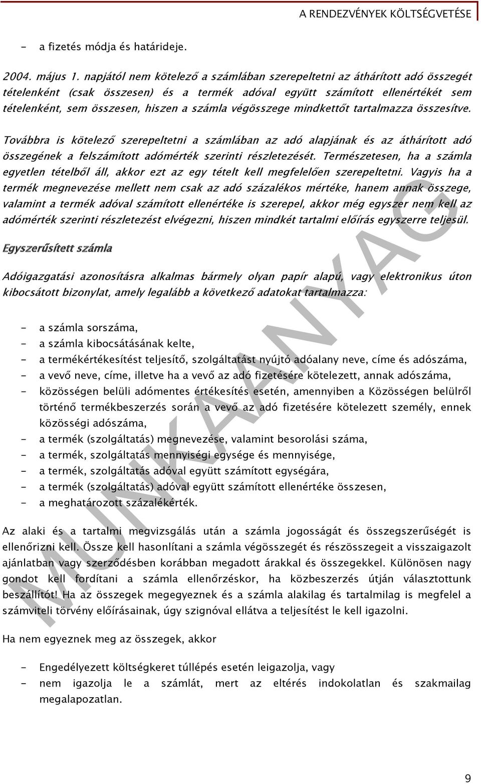 végösszege mindkettőt tartalmazza összesítve. Továbbra is kötelező szerepeltetni a számlában az adó alapjának és az áthárított adó összegének a felszámított adómérték szerinti részletezését.