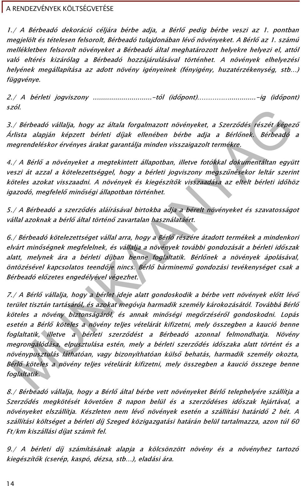 A növények elhelyezési helyének megállapítása az adott növény igényeinek (fényigény, huzatérzékenység, stb ) függvénye. 2./ A bérleti jogviszony...-tól (időpont)...-ig (időpont) szól. 3.