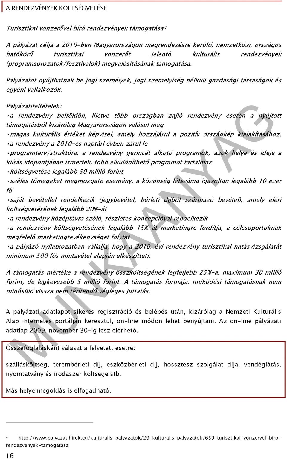 Pályázatifeltételek: a rendezvény belföldön, illetve több országban zajló rendezvény esetén a nyújtott támogatásból kizárólag Magyarországon valósul meg magas kulturális értéket képvisel, amely