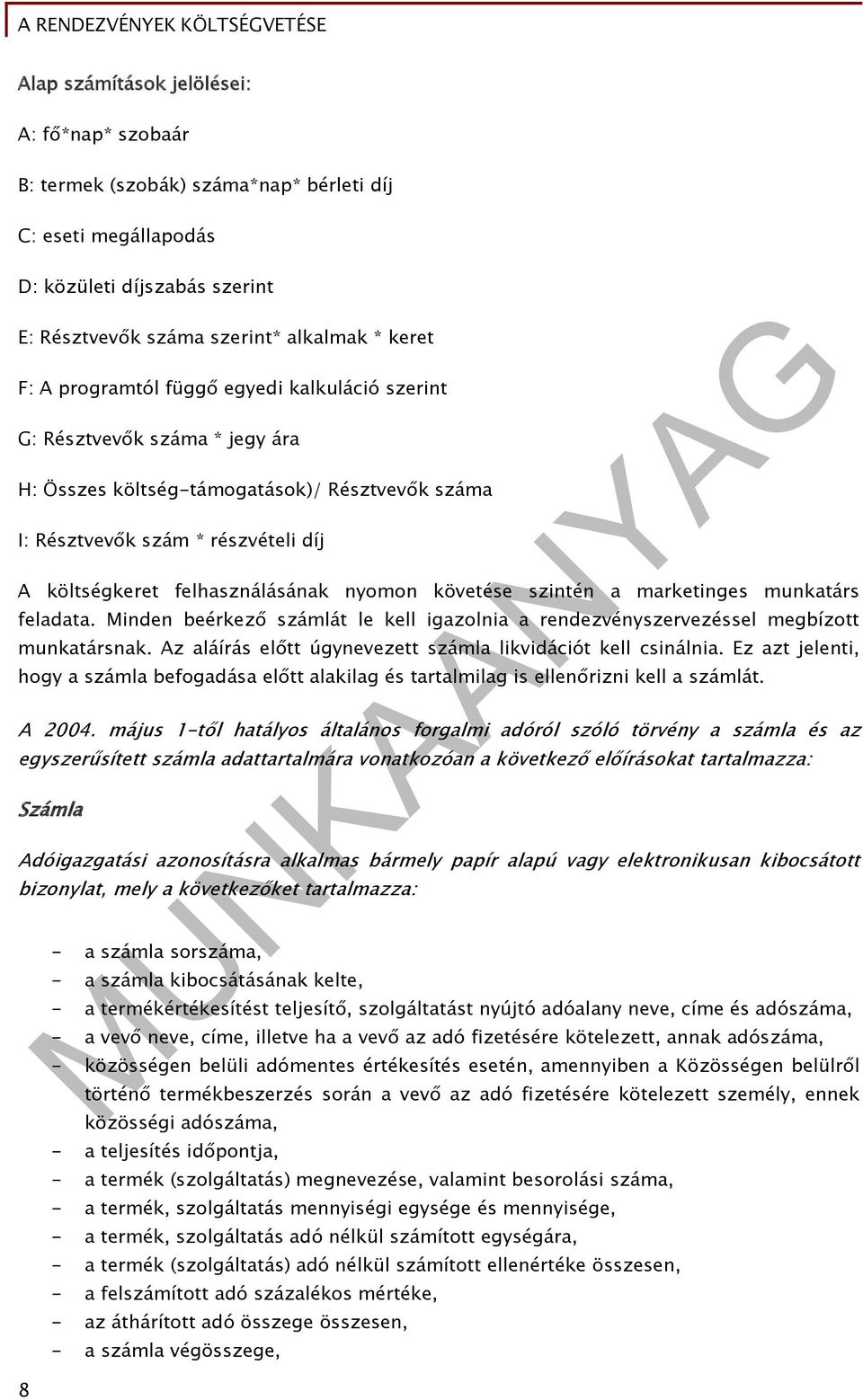 szintén a marketinges munkatárs feladata. Minden beérkező számlát le kell igazolnia a rendezvényszervezéssel megbízott munkatársnak. Az aláírás előtt úgynevezett számla likvidációt kell csinálnia.