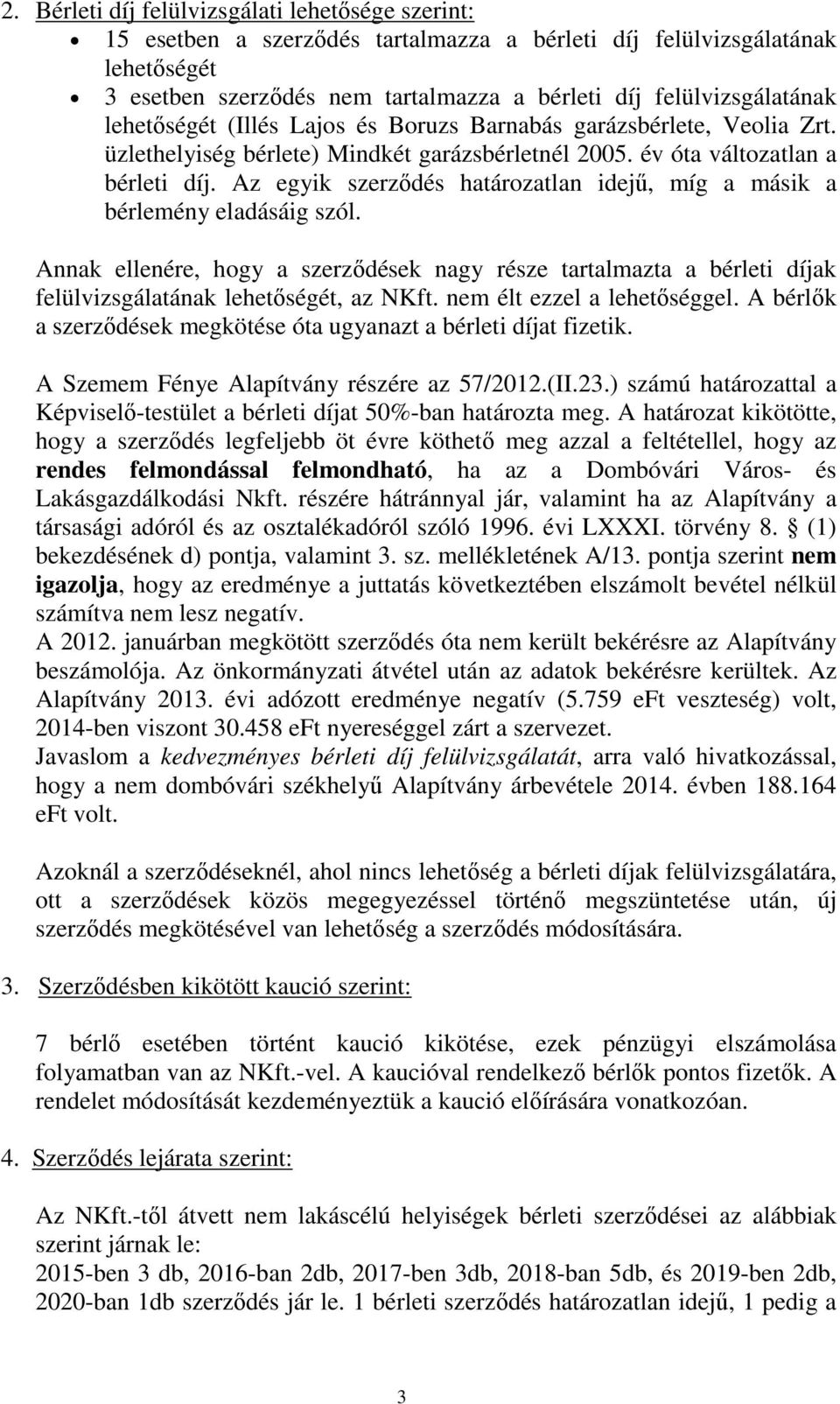 Az egyik szerződés határozatlan idejű, míg a másik a bérlemény eladásáig szól. Annak ellenére, hogy a szerződések nagy része tartalmazta a bérleti díjak felülvizsgálatának lehetőségét, az NKft.