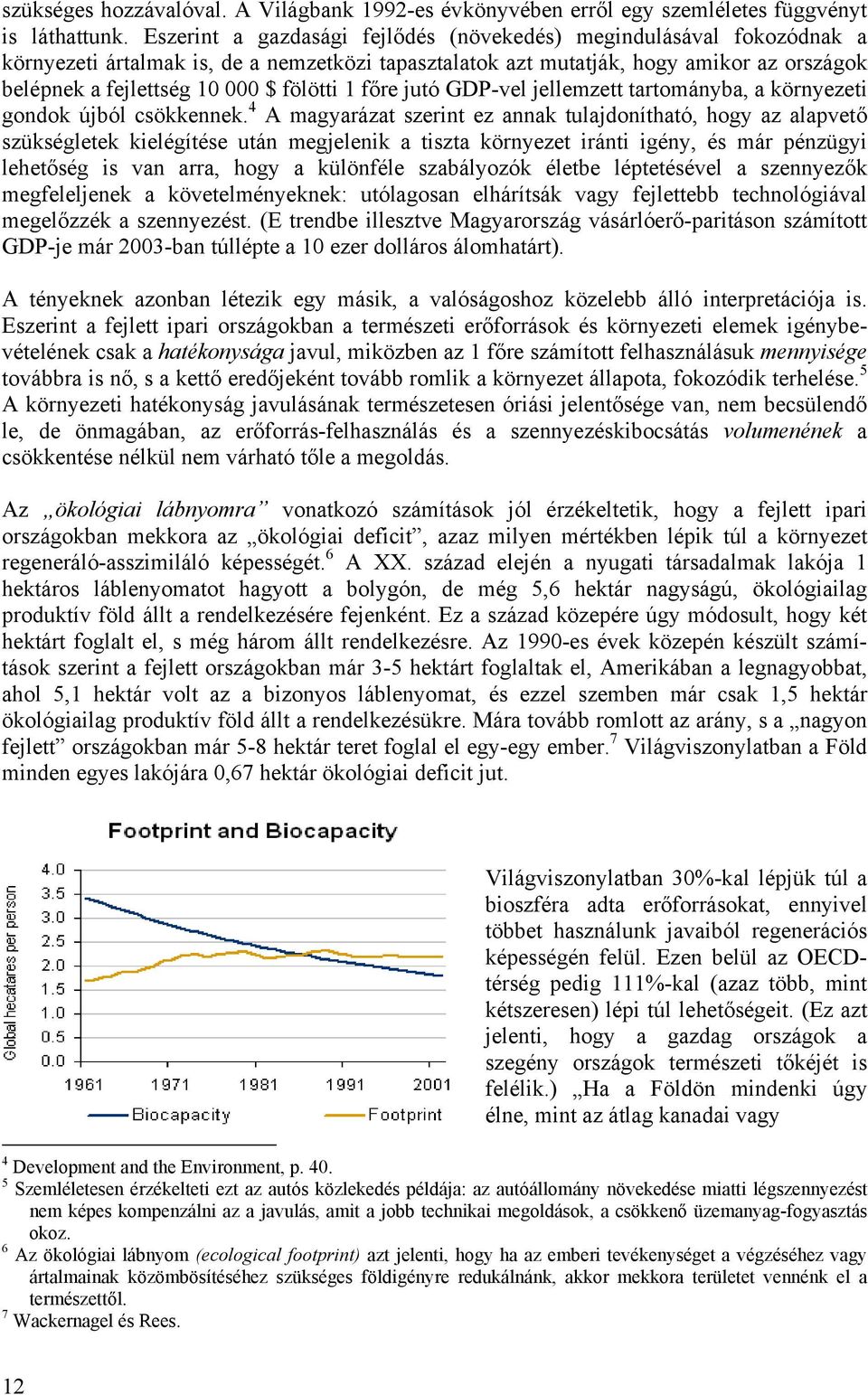 fölötti 1 főre jutó GDP-vel jellemzett tartományba, a környezeti gondok újból csökkennek.