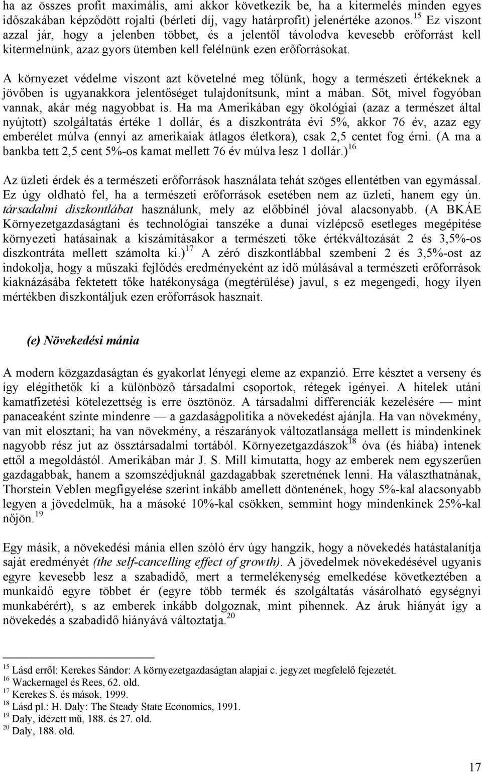 A környezet védelme viszont azt követelné meg tőlünk, hogy a természeti értékeknek a jövőben is ugyanakkora jelentőséget tulajdonítsunk, mint a mában.