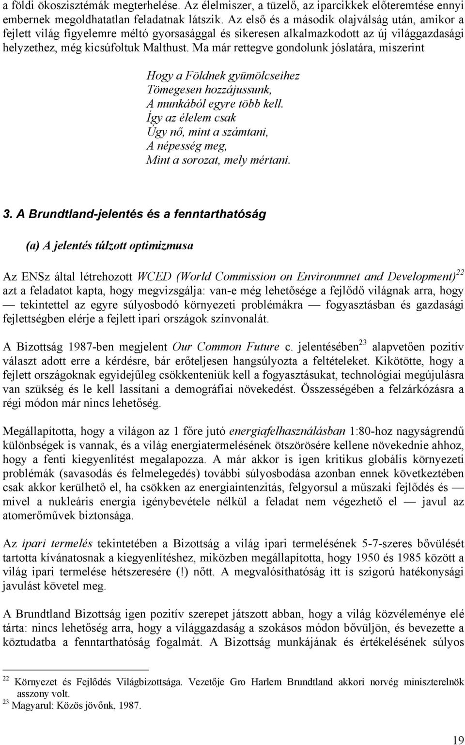 Ma már rettegve gondolunk jóslatára, miszerint Hogy a Földnek gyümölcseihez Tömegesen hozzájussunk, A munkából egyre több kell.