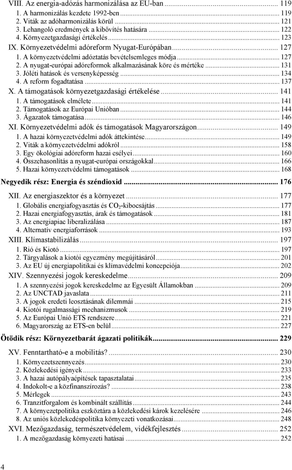 A nyugat-európai adóreformok alkalmazásának köre és mértéke... 131 3. Jóléti hatások és versenyképesség... 134 4. A reform fogadtatása... 137 X. A támogatások környezetgazdasági értékelése... 141 1.