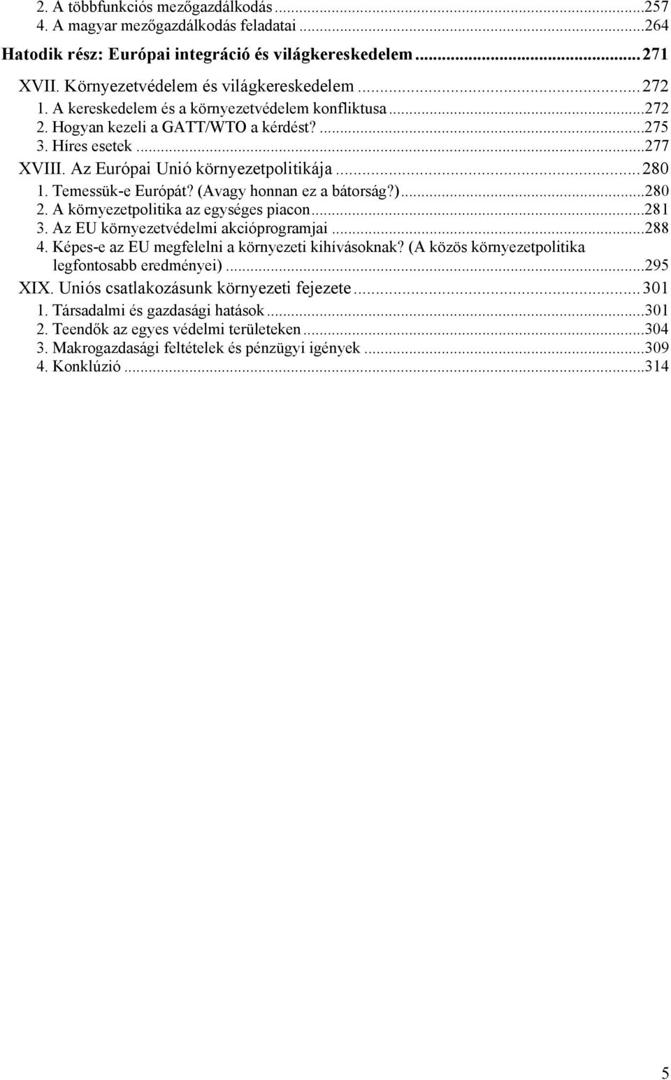 (Avagy honnan ez a bátorság?)... 280 2. A környezetpolitika az egységes piacon... 281 3. Az EU környezetvédelmi akcióprogramjai... 288 4. Képes-e az EU megfelelni a környezeti kihívásoknak?