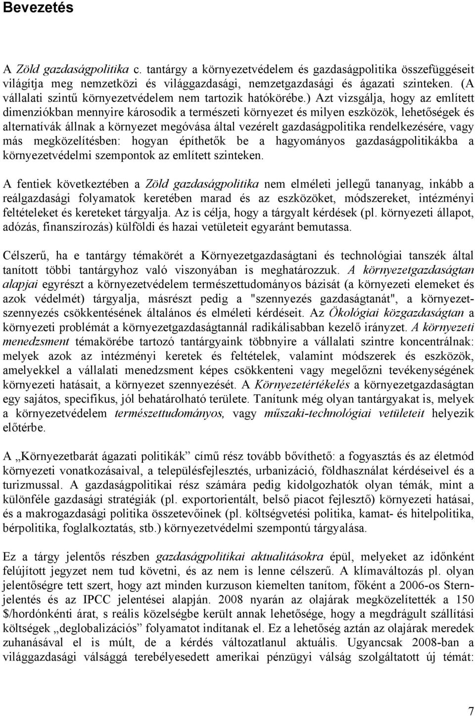 ) Azt vizsgálja, hogy az említett dimenziókban mennyire károsodik a természeti környezet és milyen eszközök, lehetőségek és alternatívák állnak a környezet megóvása által vezérelt gazdaságpolitika