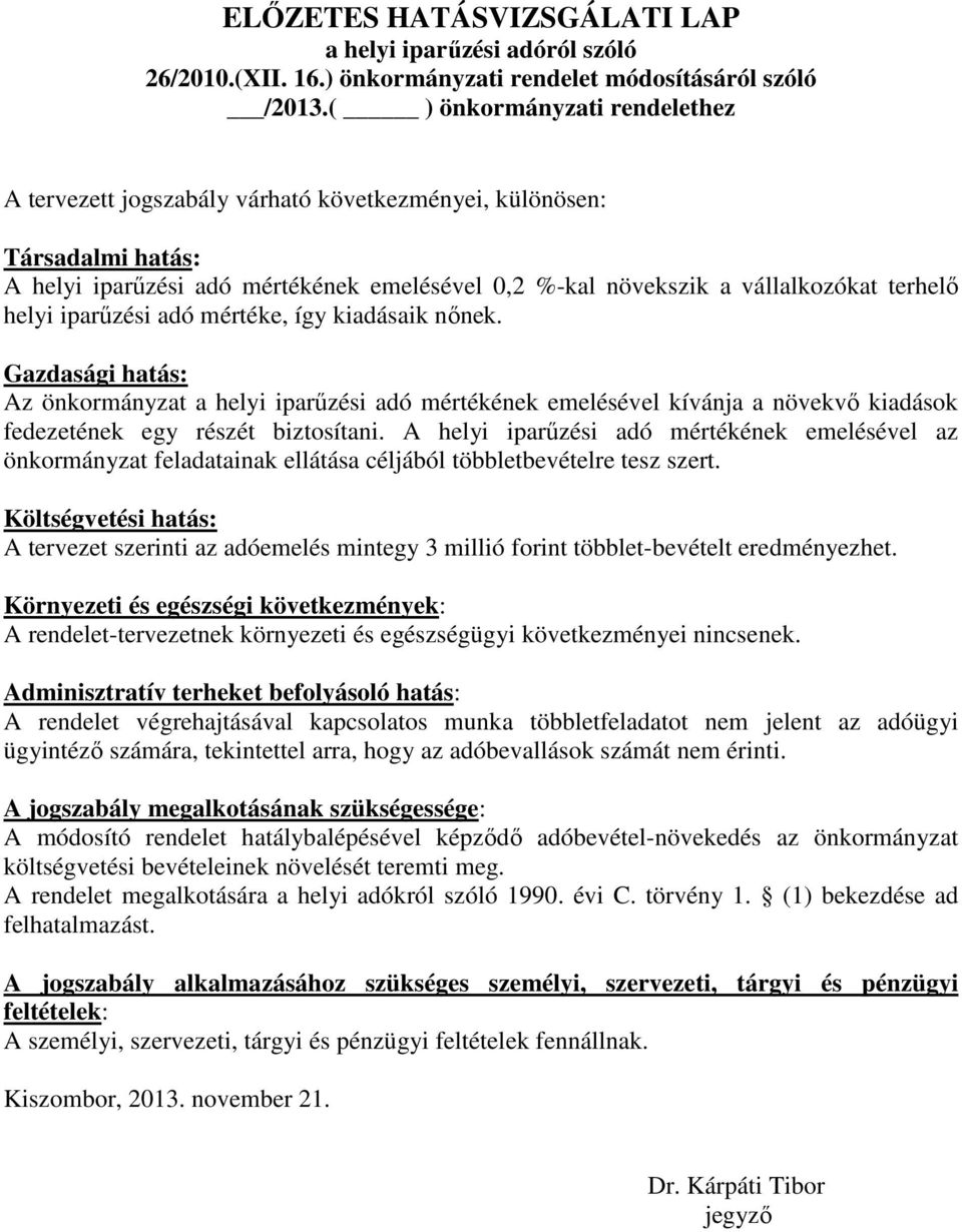 iparűzési adó mértéke, így kiadásaik nőnek. Gazdasági hatás: Az önkormányzat a helyi iparűzési adó mértékének emelésével kívánja a növekvő kiadások fedezetének egy részét biztosítani.