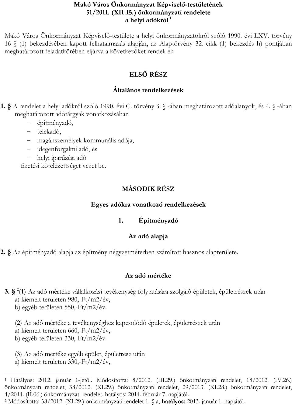 cikk (1) bekezdés h) pontjában meghatározott feladatkörében eljárva a következőket rendeli el: ELSŐ RÉSZ Általános rendelkezések 1. A rendelet a helyi adókról szóló 1990. évi C. törvény 3.