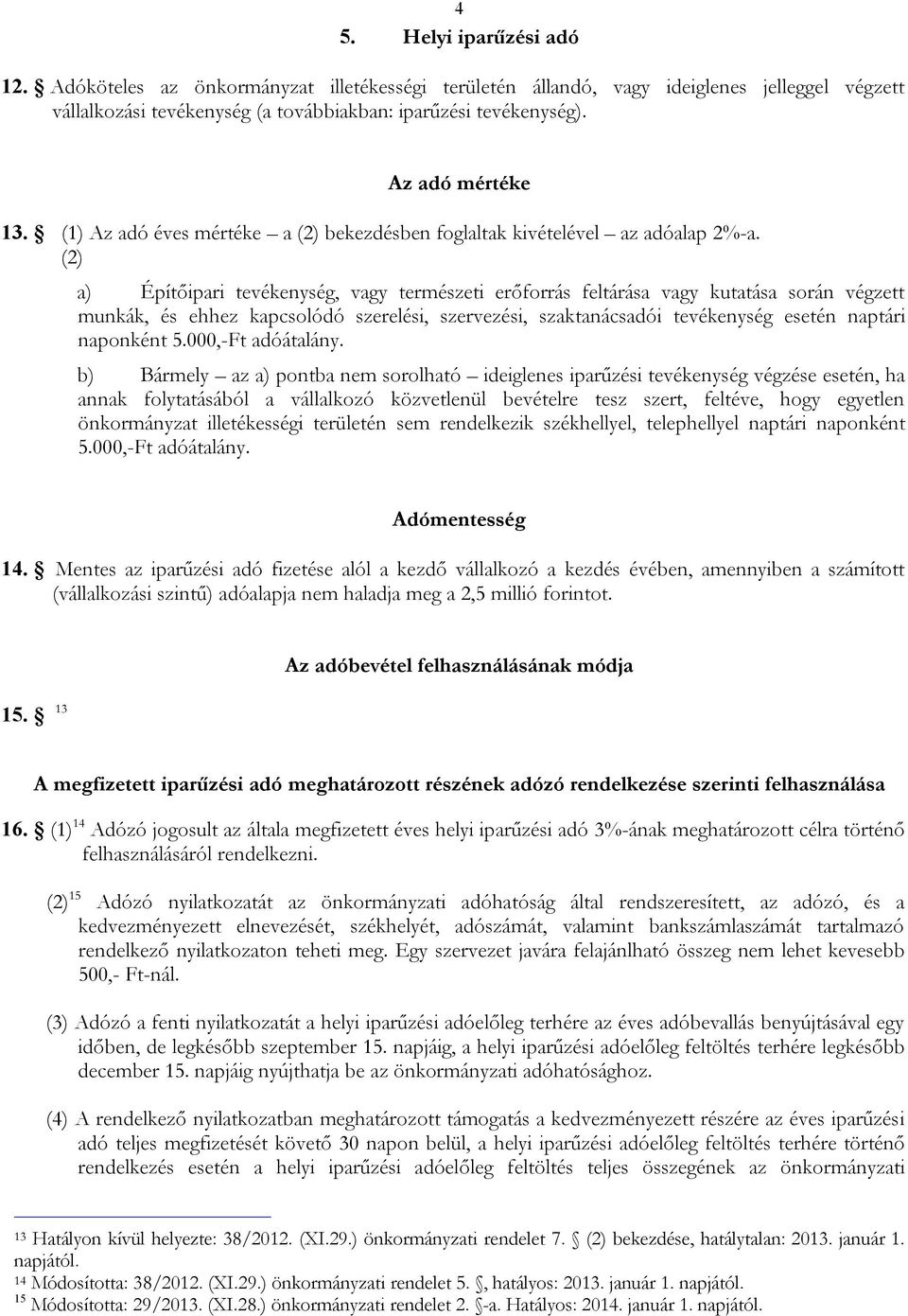 (2) a) Építőipari tevékenység, vagy természeti erőforrás feltárása vagy kutatása során végzett munkák, és ehhez kapcsolódó szerelési, szervezési, szaktanácsadói tevékenység esetén naptári naponként 5.