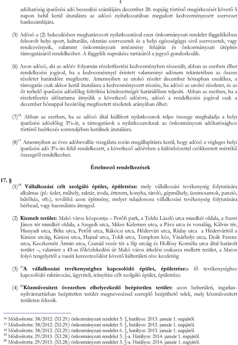 (5) Adózó a (2) bekezdésben meghatározott nyilatkozatával ezen önkormányzati rendelet függelékében felsorolt helyi sport, kulturális, oktatási szervezetek és a helyi egészségügyi civil szervezetek,