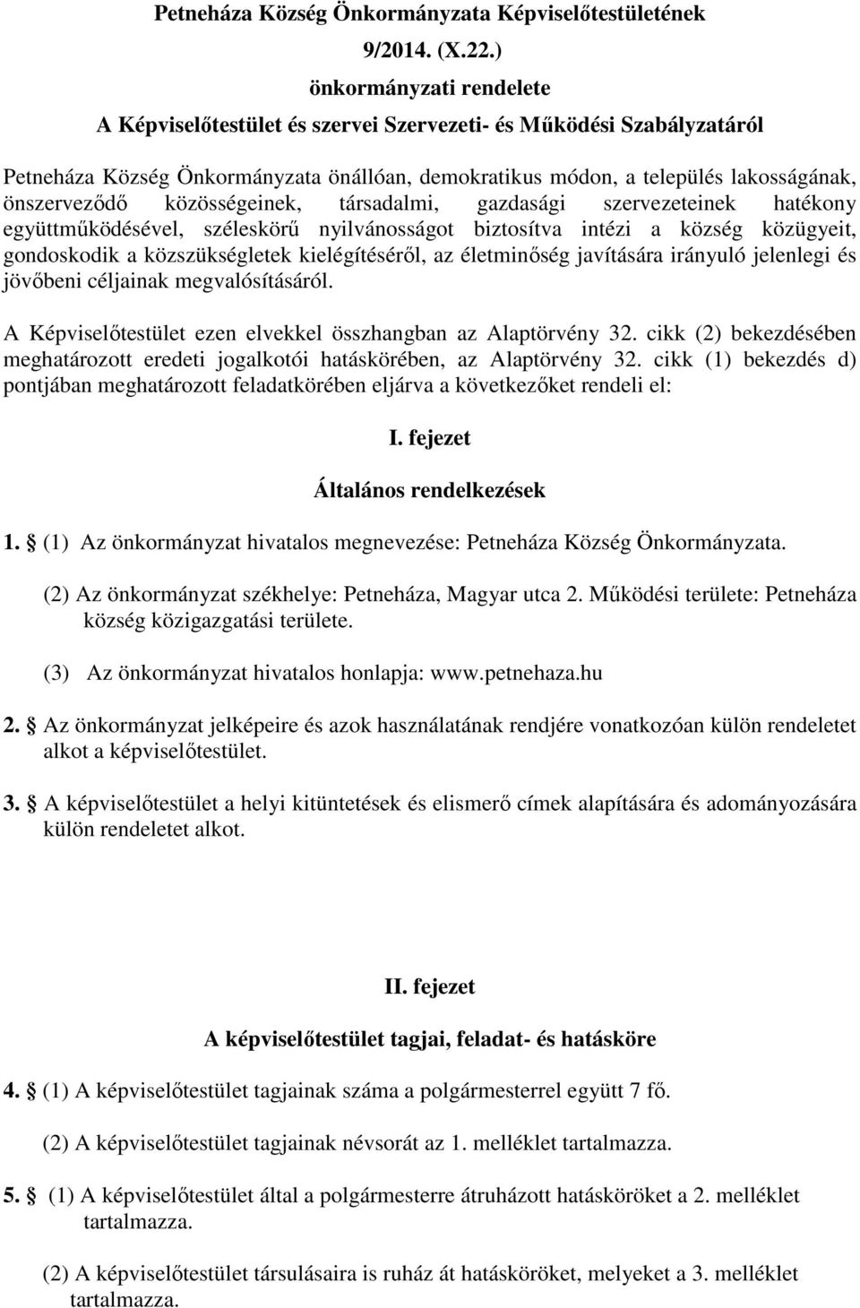 közösségeinek, társadalmi, gazdasági szervezeteinek hatékony együttműködésével, széleskörű nyilvánosságot biztosítva intézi a község közügyeit, gondoskodik a közszükségletek kielégítéséről, az