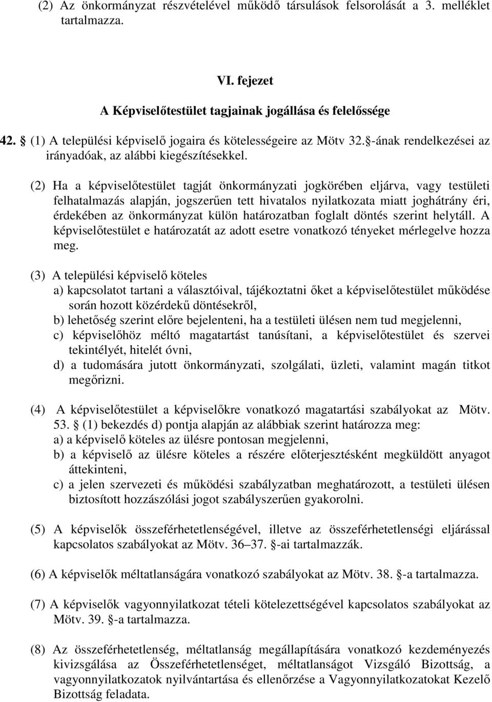 (2) Ha a képviselőtestület tagját önkormányzati jogkörében eljárva, vagy testületi felhatalmazás alapján, jogszerűen tett hivatalos nyilatkozata miatt joghátrány éri, érdekében az önkormányzat külön