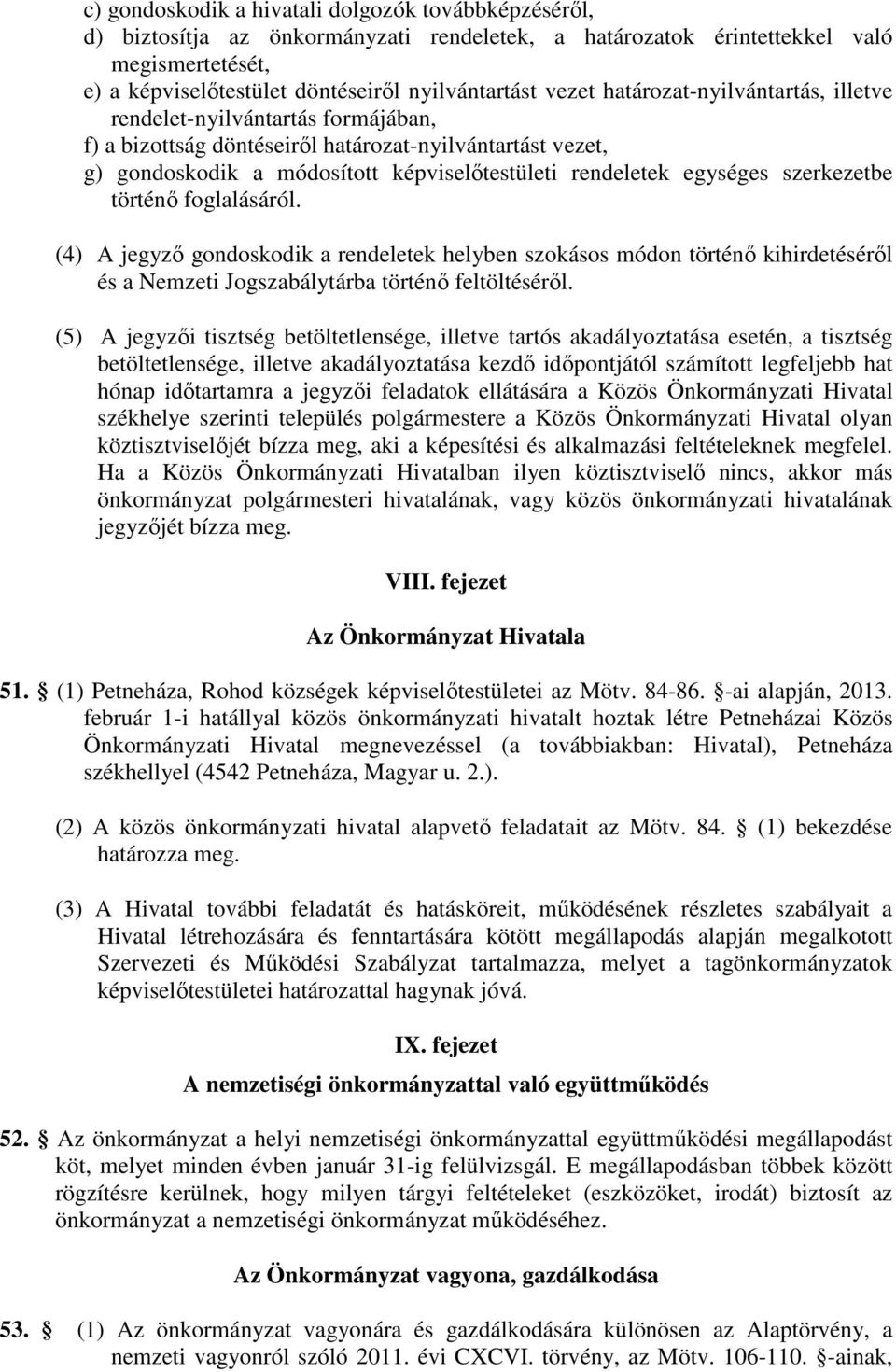 szerkezetbe történő foglalásáról. (4) A jegyző gondoskodik a rendeletek helyben szokásos módon történő kihirdetéséről és a Nemzeti Jogszabálytárba történő feltöltéséről.