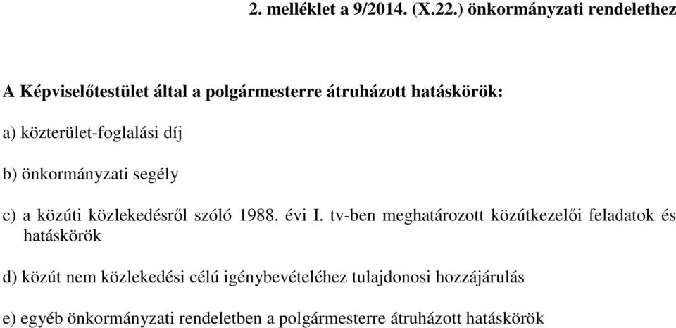 közterület-foglalási díj b) önkormányzati segély c) a közúti közlekedésről szóló 1988. évi I.