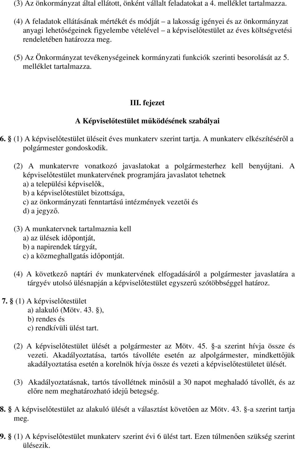 (5) Az Önkormányzat tevékenységeinek kormányzati funkciók szerinti besorolását az 5. melléklet tartalmazza. III. fejezet A Képviselőtestület működésének szabályai 6.