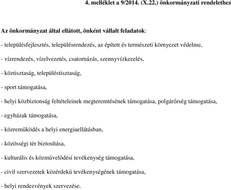 környezet védelme, - vízrendezés, vízelvezetés, csatornázás, szennyvízkezelés, - köztisztaság, településtisztaság, - sport támogatása, - helyi közbiztonság