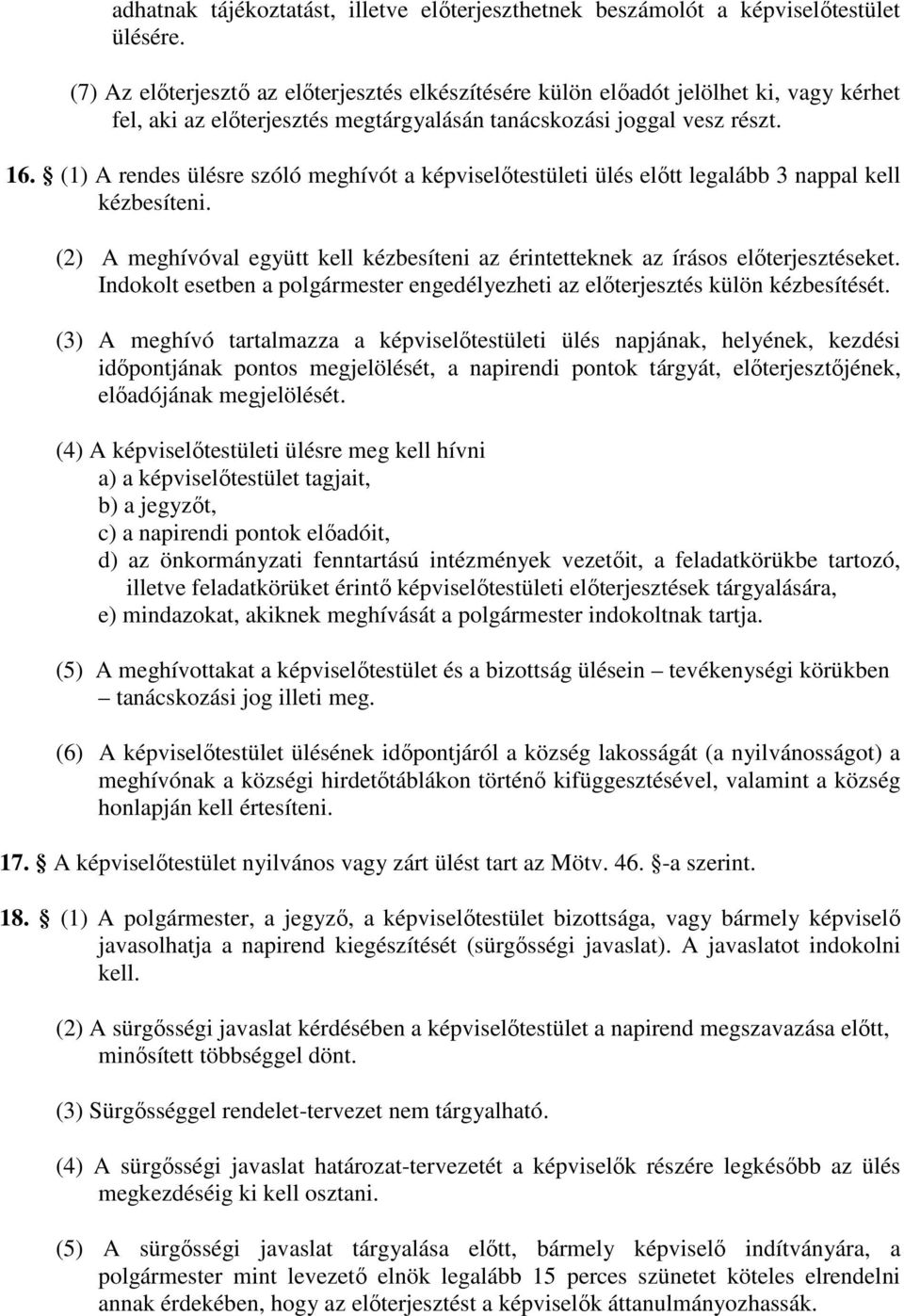 (1) A rendes ülésre szóló meghívót a képviselőtestületi ülés előtt legalább 3 nappal kell kézbesíteni. (2) A meghívóval együtt kell kézbesíteni az érintetteknek az írásos előterjesztéseket.