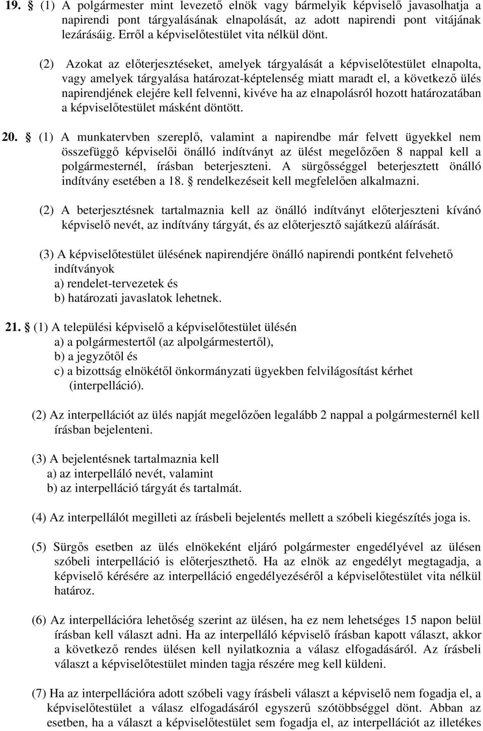 (2) Azokat az előterjesztéseket, amelyek tárgyalását a képviselőtestület elnapolta, vagy amelyek tárgyalása határozat-képtelenség miatt maradt el, a következő ülés napirendjének elejére kell