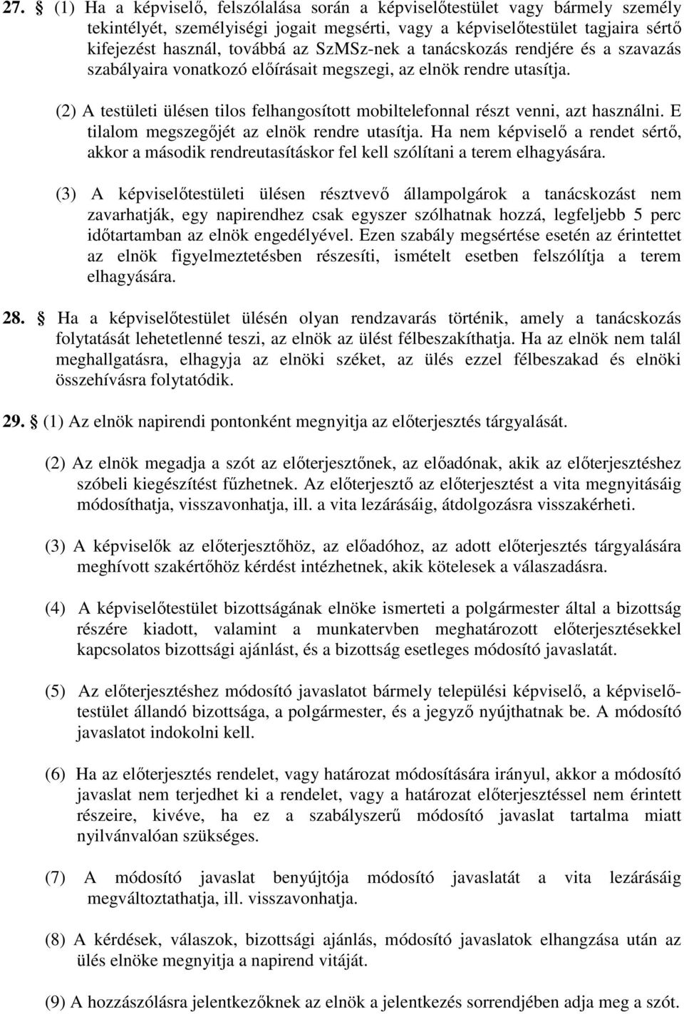 (2) A testületi ülésen tilos felhangosított mobiltelefonnal részt venni, azt használni. E tilalom megszegőjét az elnök rendre utasítja.