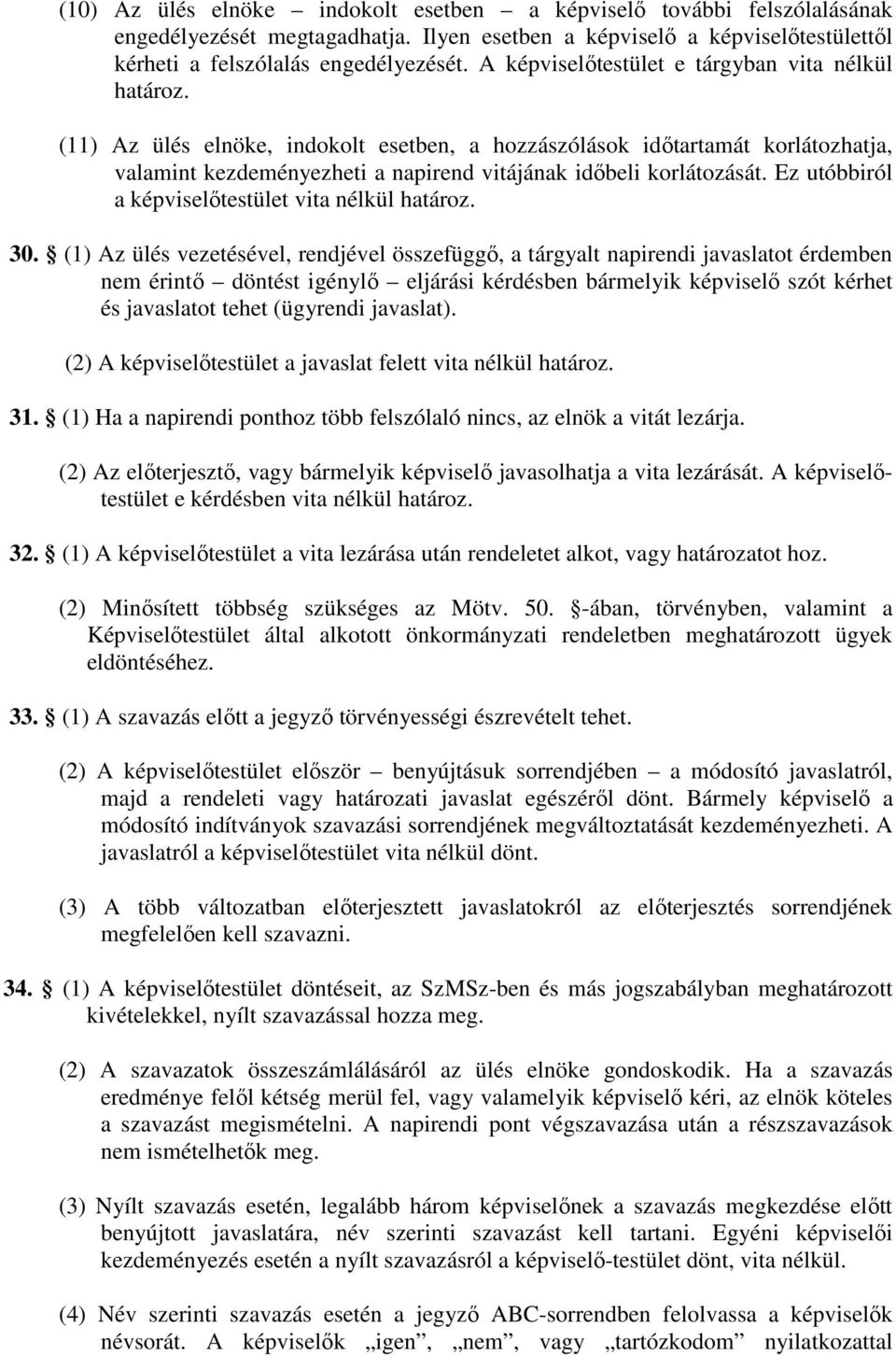 (11) Az ülés elnöke, indokolt esetben, a hozzászólások időtartamát korlátozhatja, valamint kezdeményezheti a napirend vitájának időbeli korlátozását.