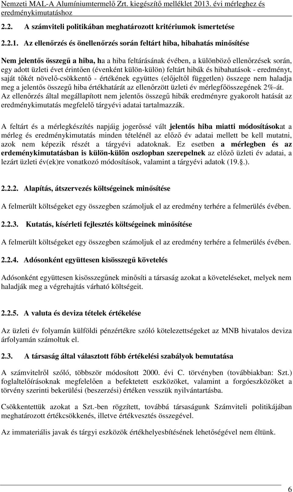 (évenként külön-külön) feltárt hibák és hibahatások - eredményt, saját tőkét növelő-csökkentő - értékének együttes (előjeltől független) összege nem haladja meg a jelentős összegű hiba értékhatárát