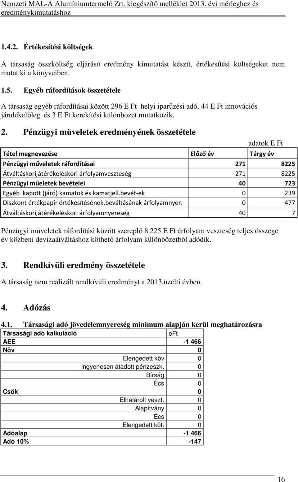 6 E Ft helyi iparűzési adó, 44 E Ft innovációs járulékelőleg és 3 E Ft kerekítési különbözet mutatkozik. 2.