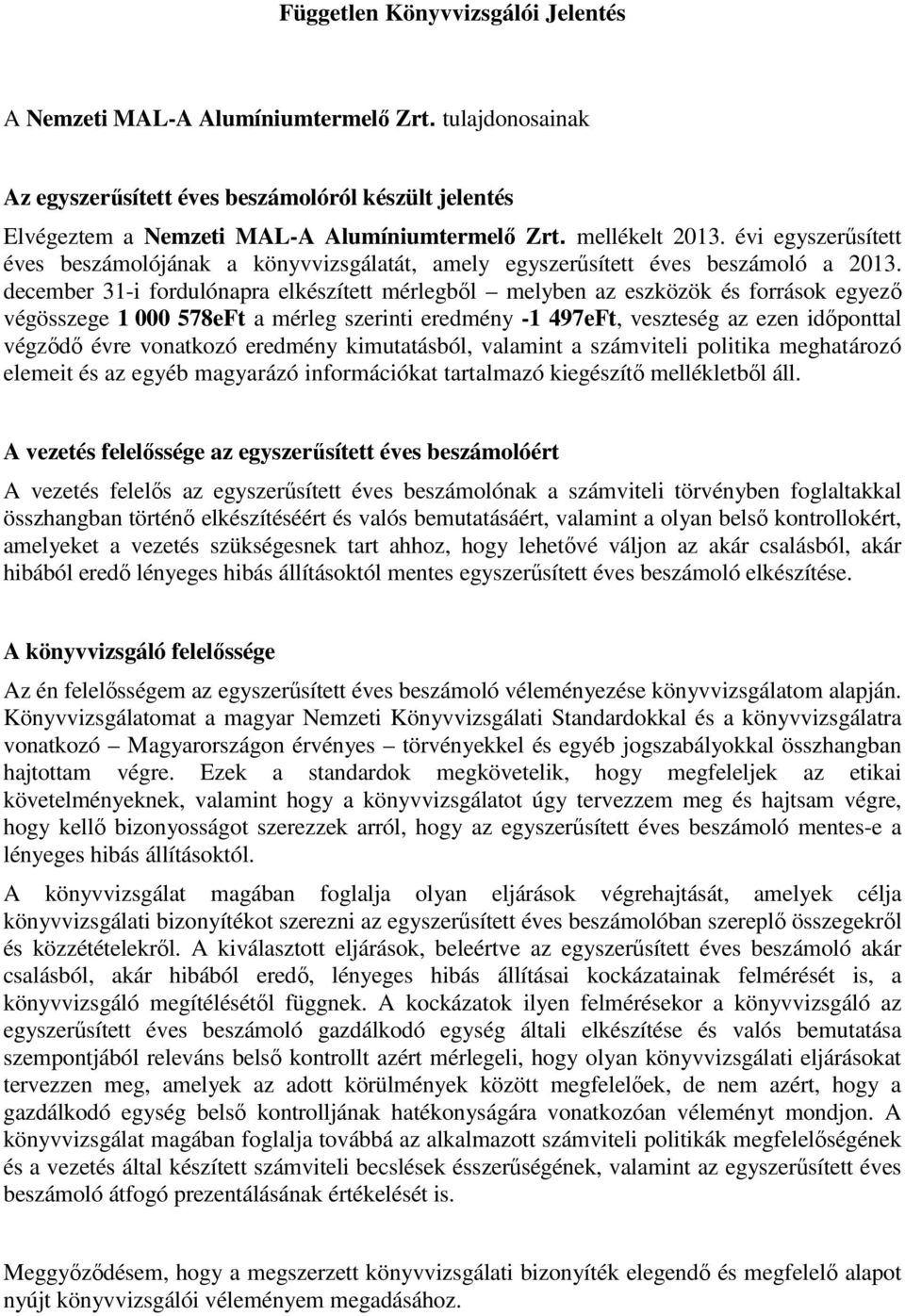 december 31-i fordulónapra elkészített mérlegbıl melyben az eszközök és források egyezı végösszege 1 000 578eFt a mérleg szerinti eredmény -1 497eFt, veszteség az ezen idıponttal végzıdı évre