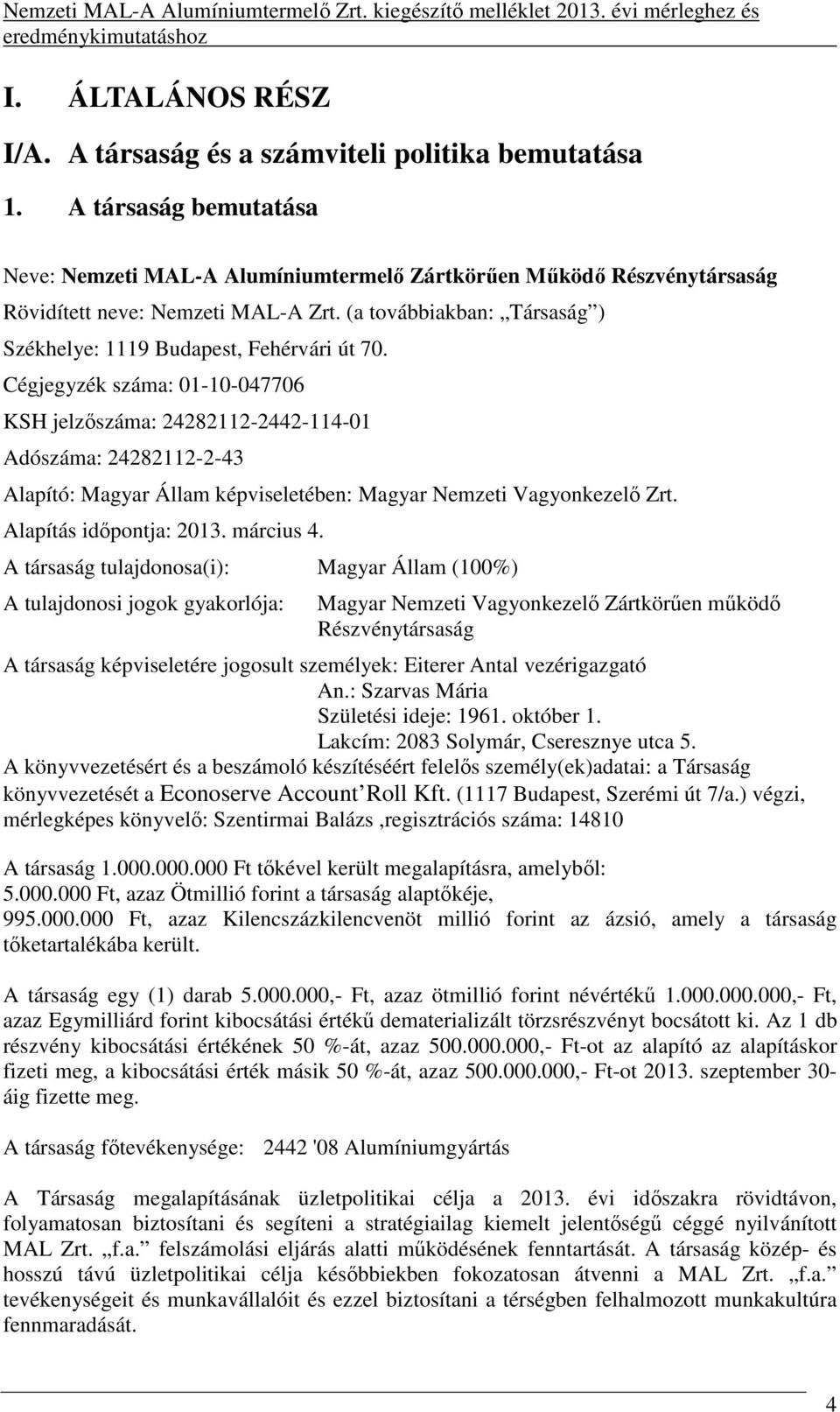 Cégjegyzék száma: 01-10-047706 KSH jelzőszáma: 24282112-2442-114-01 Adószáma: 24282112-2-43 Alapító: Magyar Állam képviseletében: Magyar Nemzeti Vagyonkezelő Zrt. Alapítás időpontja: 2013. március 4.