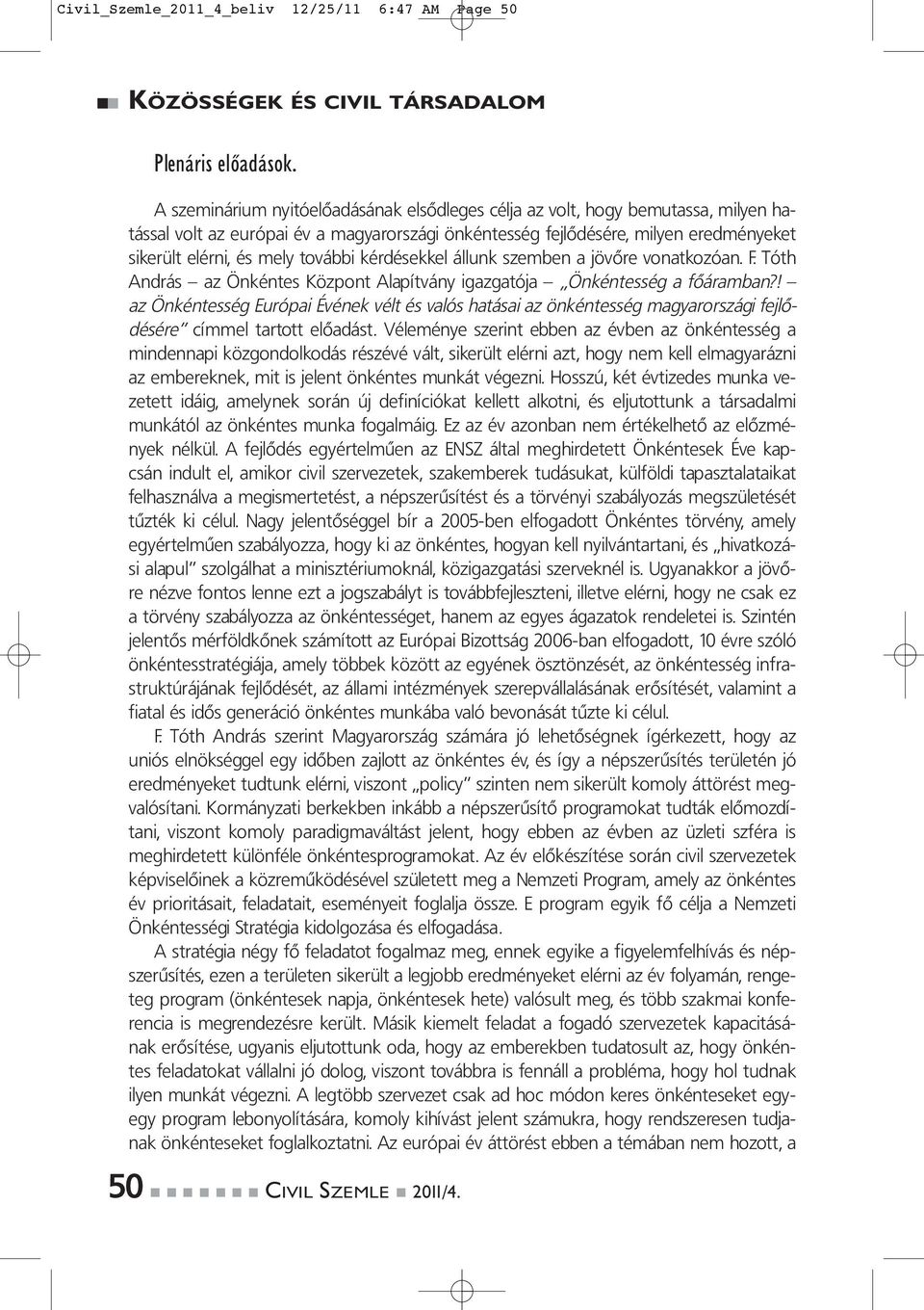 további kérdésekkel állunk szemben a jövőre vonatkozóan. F. Tóth András az Önkéntes Központ Alapítvány igazgatója Önkéntesség a főáramban?