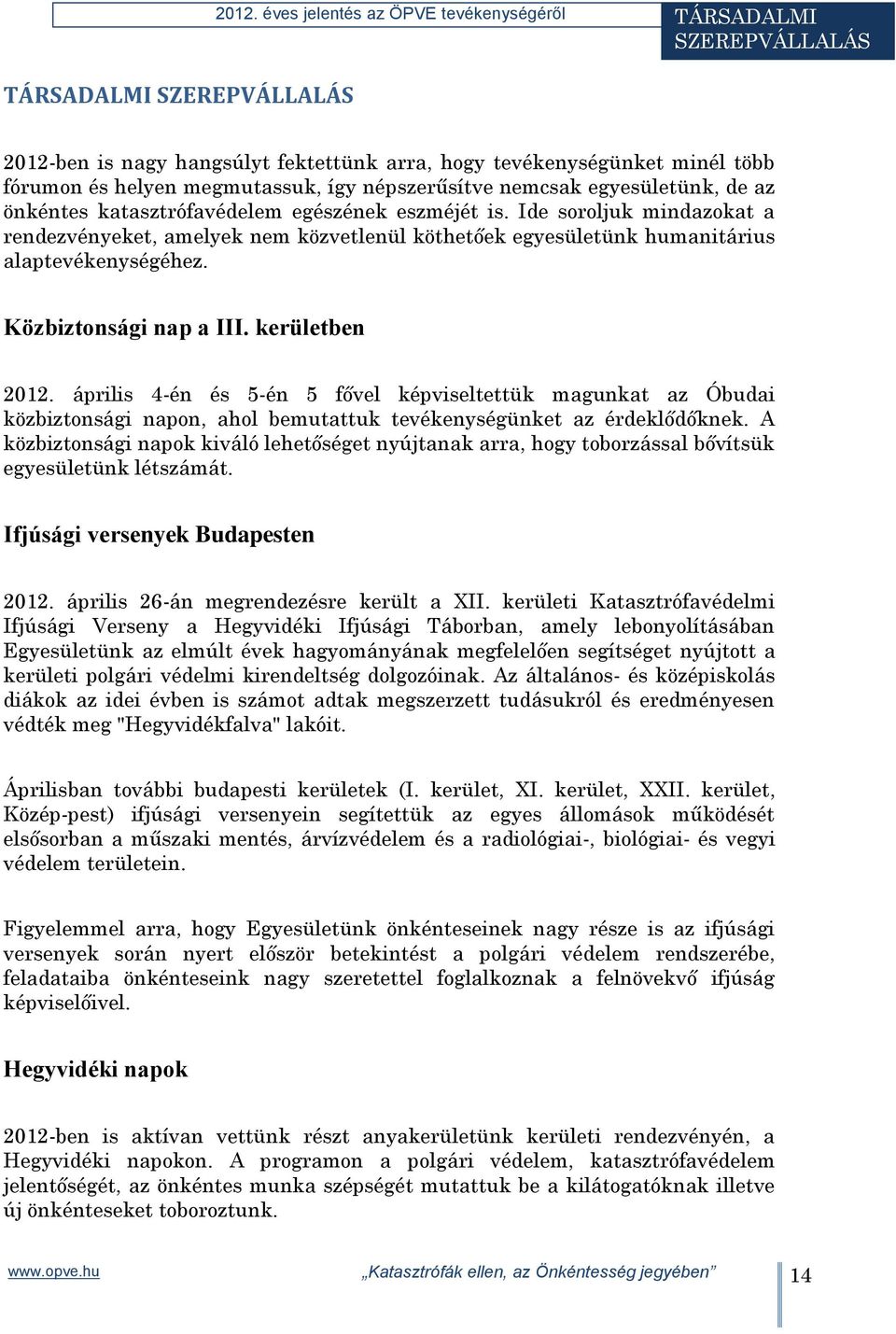 egyesületünk, de az önkéntes katasztrófavédelem egészének eszméjét is. Ide soroljuk mindazokat a rendezvényeket, amelyek nem közvetlenül köthetőek egyesületünk humanitárius alaptevékenységéhez.