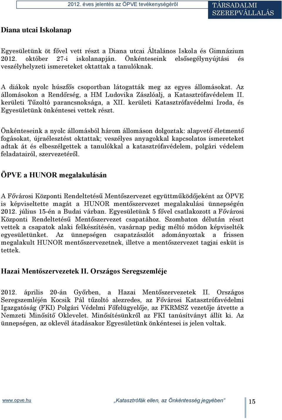 Az állomásokon a Rendőrség, a HM Ludovika Zászlóalj, a Katasztrófavédelem II. kerületi Tűzoltó parancsnoksága, a XII. kerületi Katasztrófavédelmi Iroda, és Egyesületünk önkéntesei vettek részt.