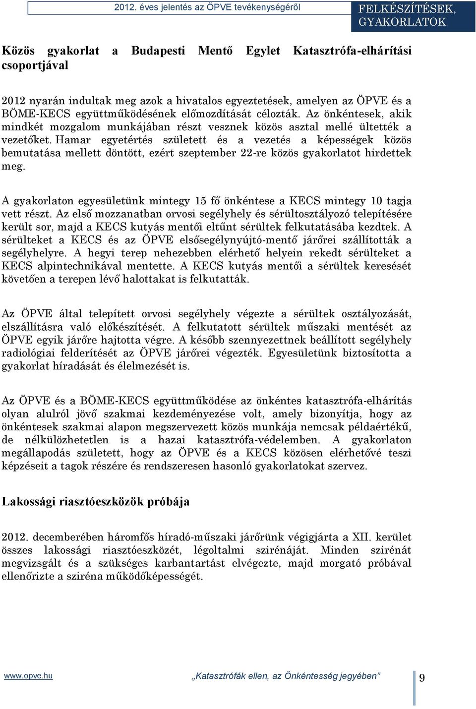 Hamar egyetértés született és a vezetés a képességek közös bemutatása mellett döntött, ezért szeptember 22-re közös gyakorlatot hirdettek meg.