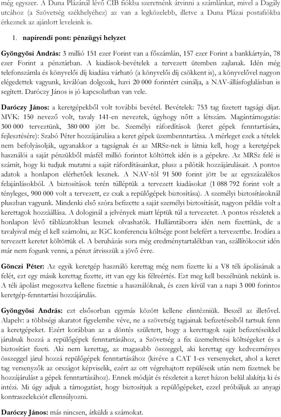 leveleink is. 1. napirendi pont: pénzügyi helyzet Gyöngyösi András: 3 millió 151 ezer Forint van a főszámlán, 157 ezer Forint a bankkártyán, 78 ezer Forint a pénztárban.