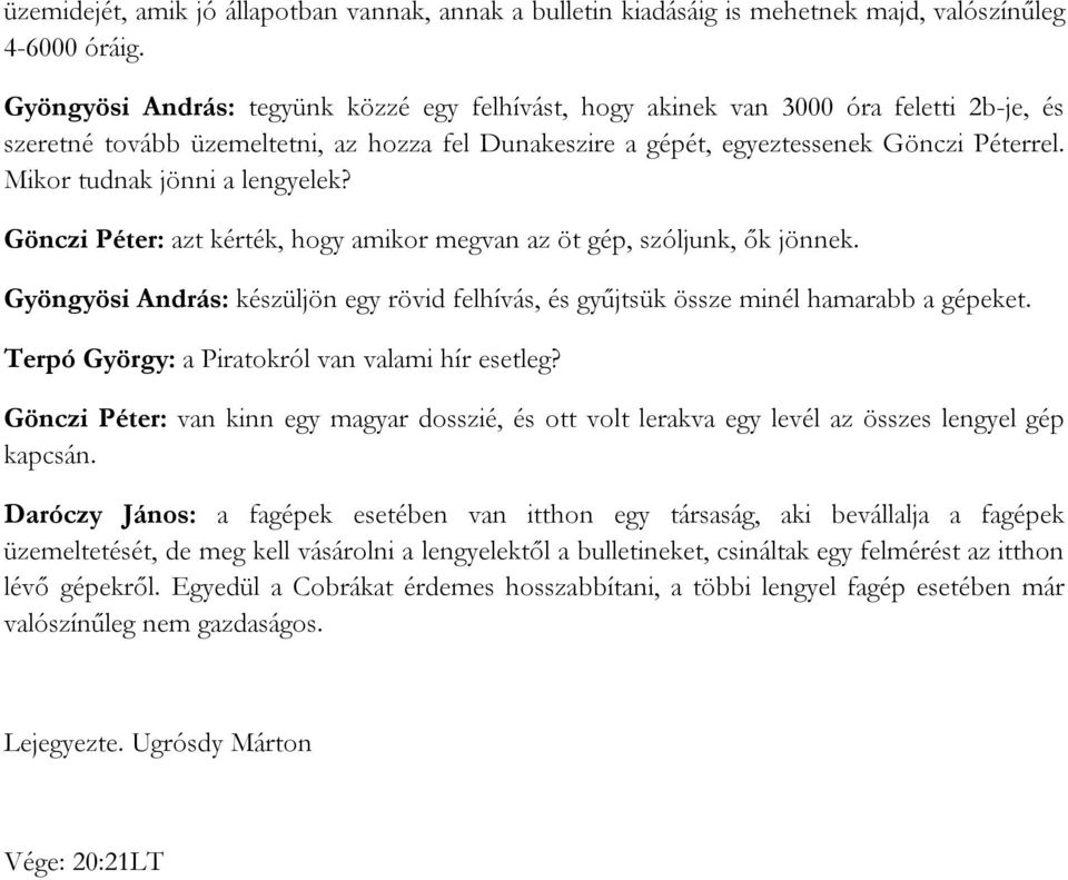 Mikor tudnak jönni a lengyelek? Gönczi Péter: azt kérték, hogy amikor megvan az öt gép, szóljunk, ők jönnek. Gyöngyösi András: készüljön egy rövid felhívás, és gyűjtsük össze minél hamarabb a gépeket.