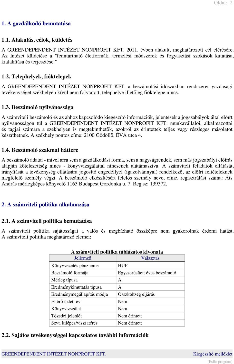 Telephelyek, fióktelepek A a beszámolási időszakban rendszeres gazdasági tevékenységet székhelyén kívül nem folytatott, telephelye illetőleg fióktelepe nincs. 1.3.