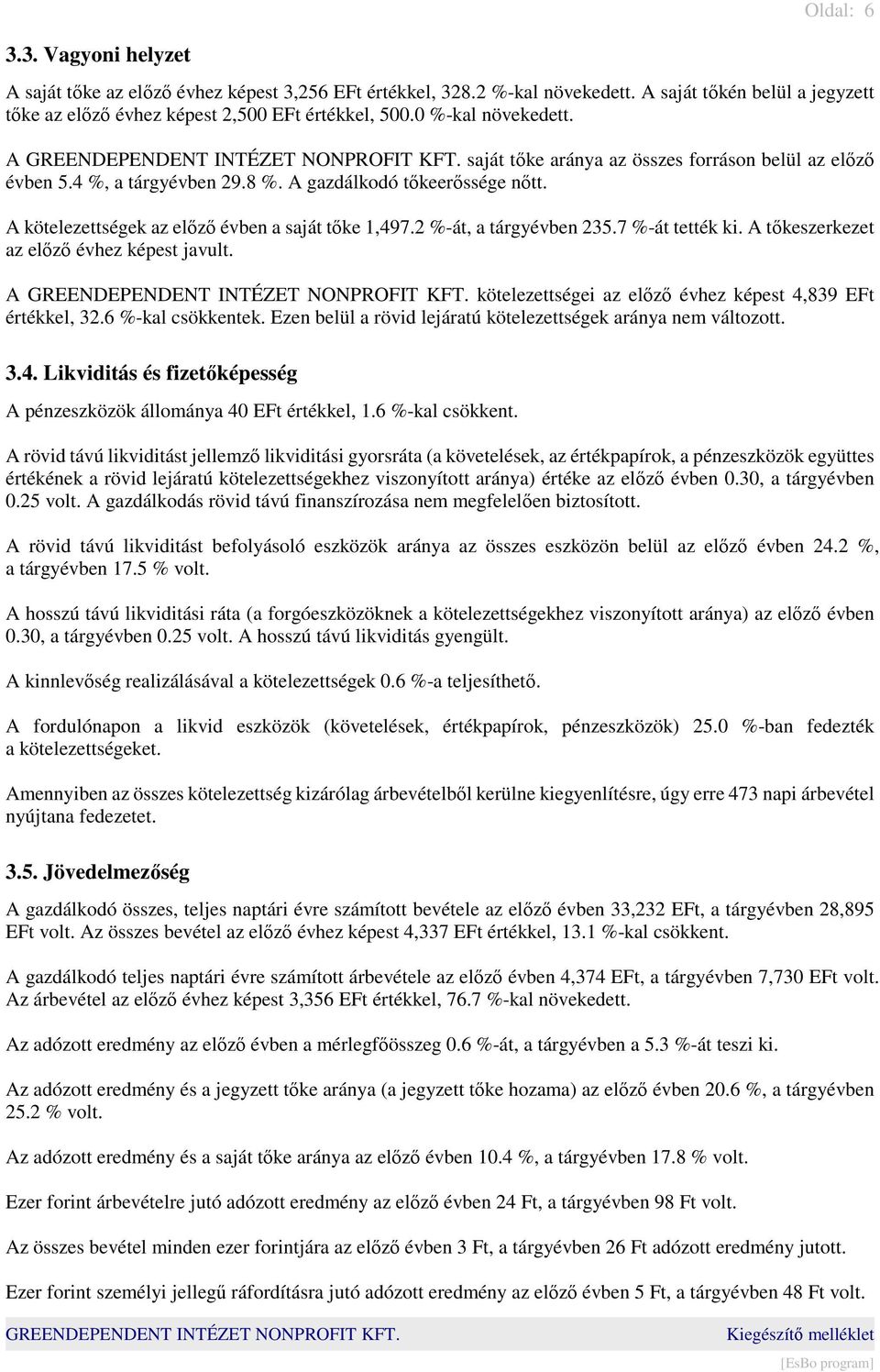 2 %-át, a tárgyévben 235.7 %-át tették ki. A tőkeszerkezet az előző évhez képest javult. A kötelezettségei az előző évhez képest 4,839 EFt értékkel, 32.6 %-kal csökkentek.